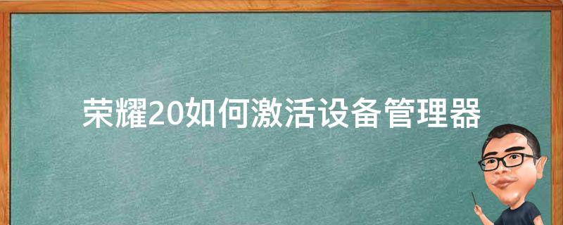 荣耀20如何激活设备管理器 荣耀手机怎样激活设备