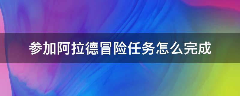 参加阿拉德冒险任务怎么完成（参加阿拉德冒险在哪）