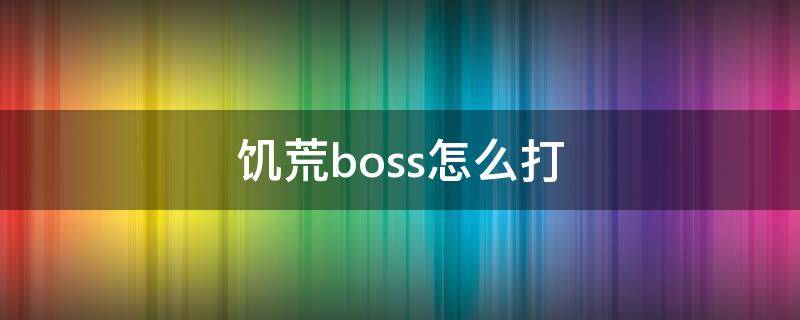 饥荒boss怎么打 饥荒各个boss打法