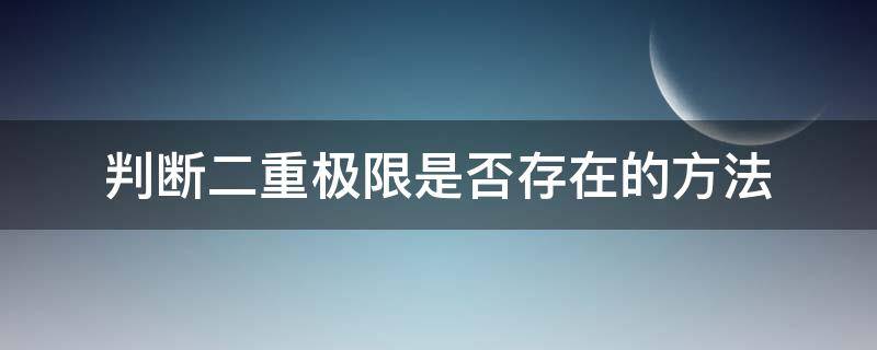 判断二重极限是否存在的方法（二重极限不存在的情况）