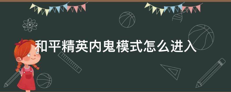 和平精英内鬼模式怎么进入（和平精英内鬼模式怎么进入实验室）