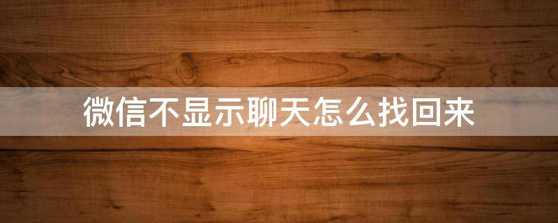 微信不显示聊天怎么找回来 微信不显示聊天怎么找回来群