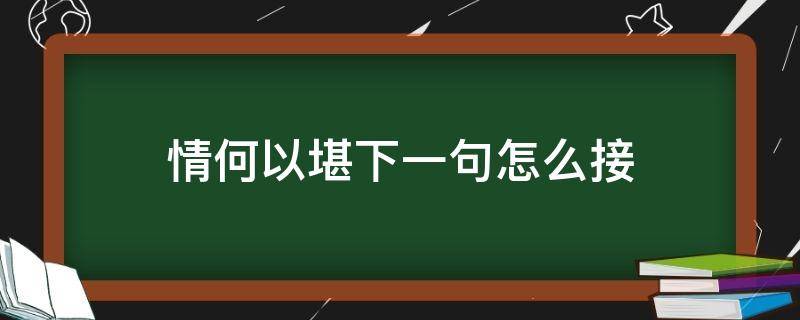 情何以堪下一句怎么接（情何以堪下一句怎么接成语）