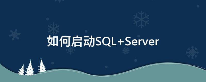 如何启动SQL（如何启动sql server2008服务）