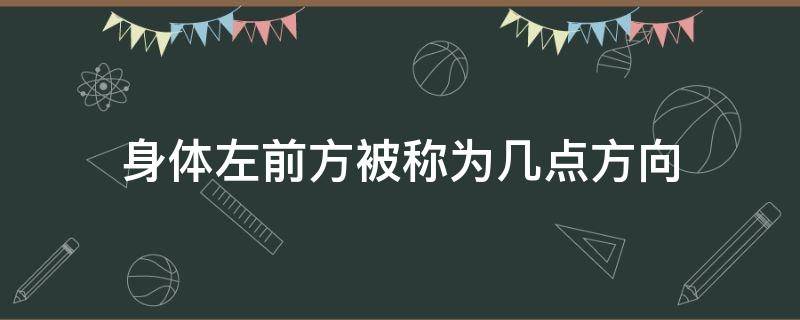 身体左前方被称为几点方向（左后方是什么方向）