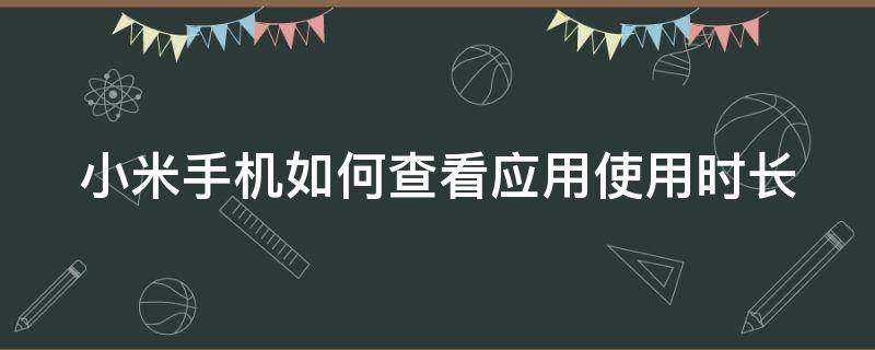 小米手机如何查看应用使用时长（小米手机如何查看应用使用时长多少）