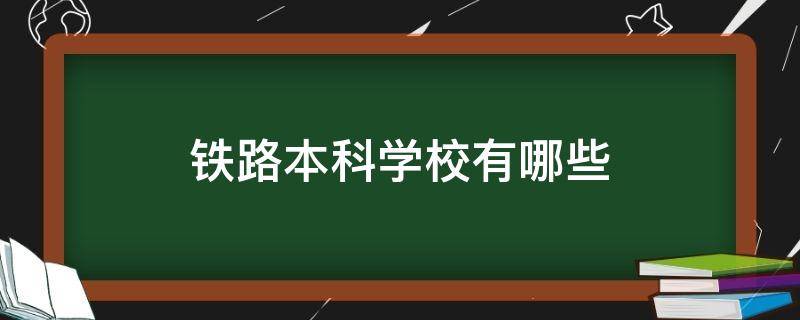 铁路本科学校有哪些 本科的铁路学校有哪些