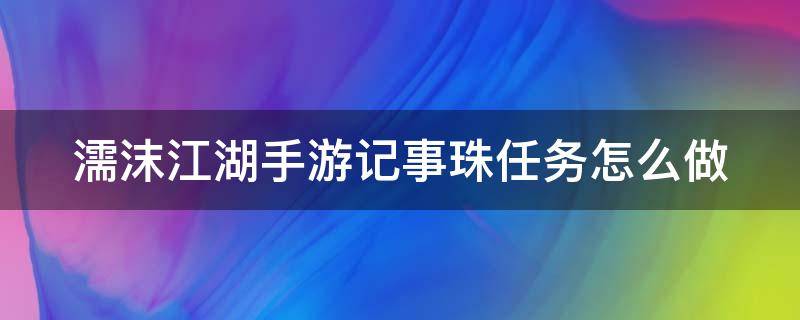 濡沫江湖手游记事珠任务怎么做 濡沫江湖记事珠在哪里