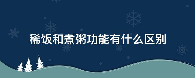 稀饭和煮粥功能有什么区别（电饭煲的稀饭和粥功能有什么区别）