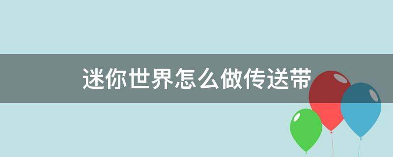 迷你世界怎么做传送带（迷你世界怎么做传送带电梯）