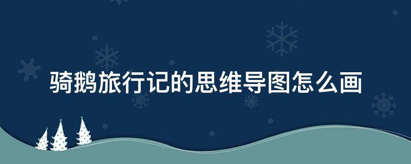 骑鹅旅行记的思维导图怎么画 骑鹅旅行记的思维导图怎么画简单