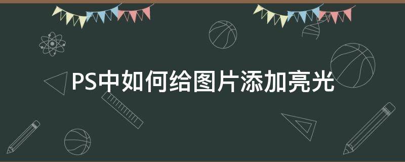 PS中如何给图片添加亮光 ps怎么给图片加亮光