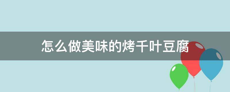 怎么做美味的烤千叶豆腐 烤千叶豆腐的做法