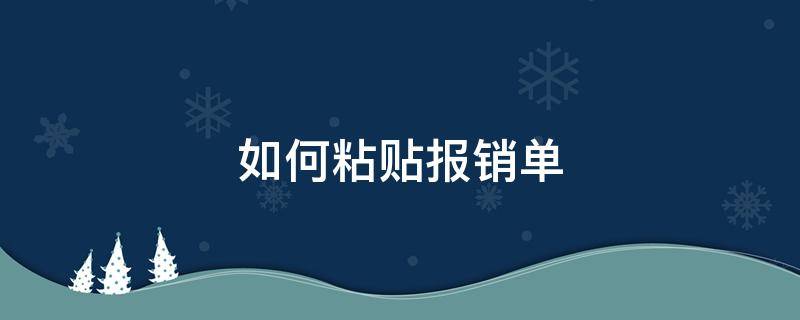 如何粘贴报销单 如何粘贴报销单据更好