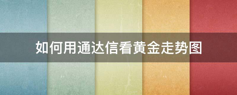 如何用通达信看黄金走势图（通达信黄金线指标公式）