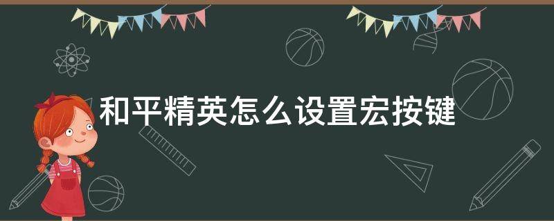 和平精英怎么设置宏按键 鼠标宏和平精英怎么设置