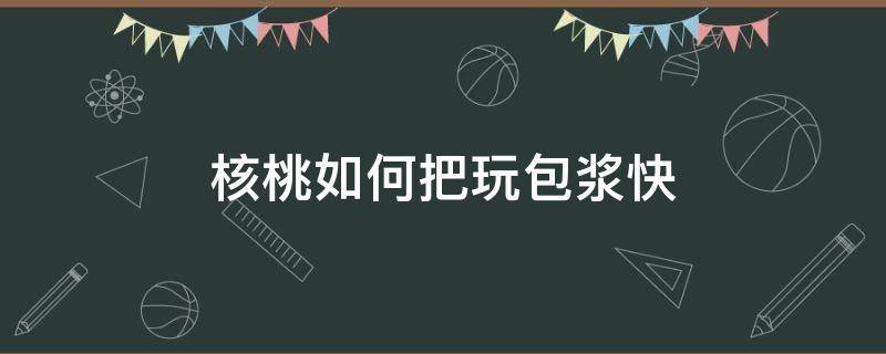 核桃如何把玩包浆快 核桃怎么玩包浆