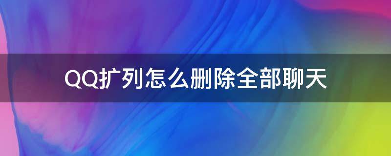 QQ扩列怎么删除全部聊天 怎样删除qq扩列