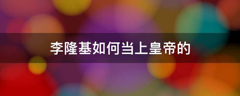 李隆基如何当上皇帝的 李隆基是怎么登上皇位的