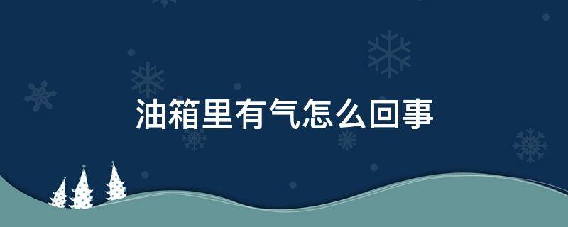 油箱里有气怎么回事 油箱里有气是怎么回事