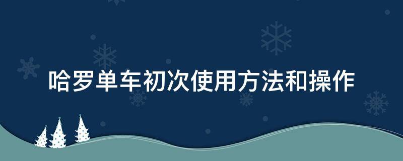 哈罗单车初次使用方法和操作 哈罗单车使用教程