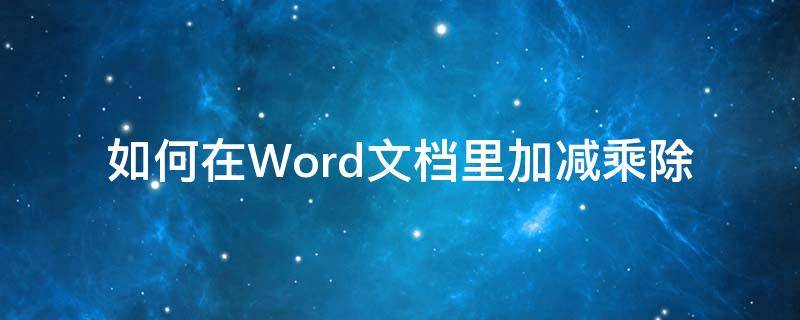 如何在Word文档里加减乘除（word文档怎么加减乘除）