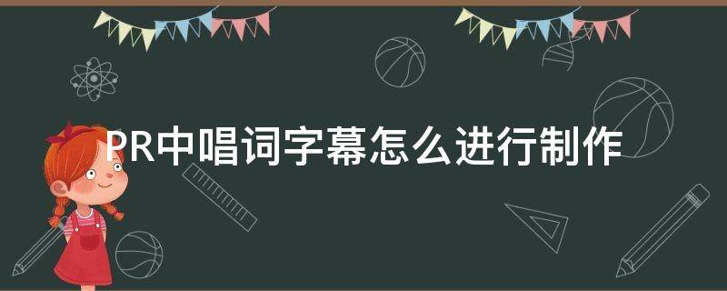 PR中唱词字幕怎么进行制作（pr添加歌词字幕方法）