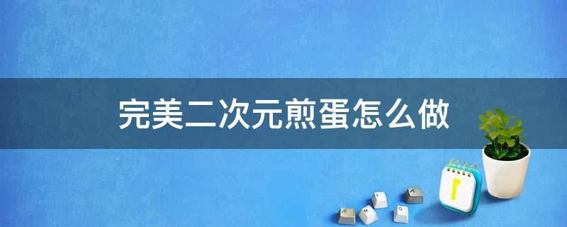 完美二次元煎蛋怎么做 二次元煎鸡蛋