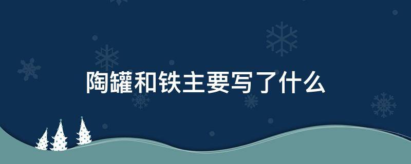 陶罐和铁主要写了什么 陶罐和铁罐一文主要写了铁罐什么