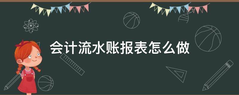 会计流水账报表怎么做 流水账月报表怎么做