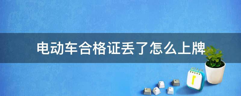 电动车合格证丢了怎么上牌（新国标电动车合格证丢了怎么上牌）