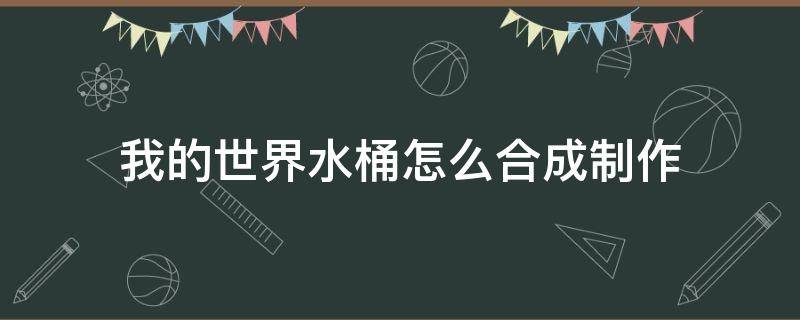 我的世界水桶怎么合成制作 我的世界桶怎么做合成