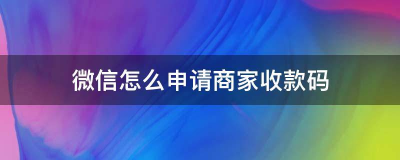 微信怎么申请商家收款码（没有营业执照微信怎么申请商家收款码）