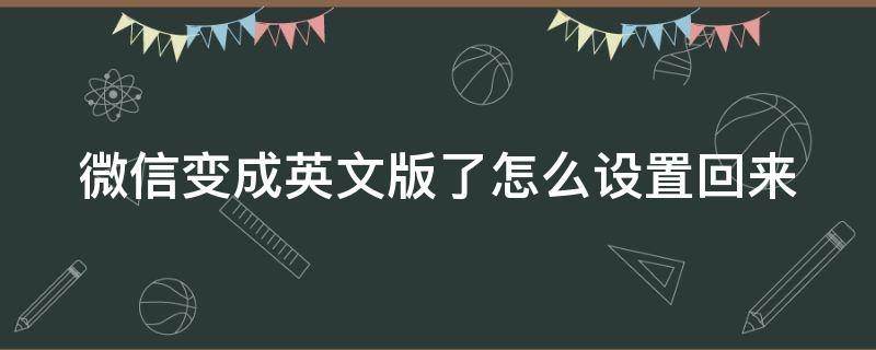 微信变成英文版了怎么设置回来（微信变成英文版怎么调回来）