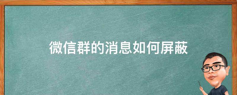 微信群的消息如何屏蔽（微信群的消息怎么屏蔽）