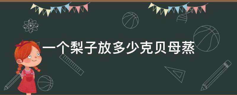 一个梨子放多少克贝母蒸 一个梨子放多少粒贝母蒸