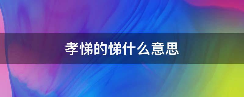 孝悌的悌什么意思 孝悌之义的孝悌是什么意思