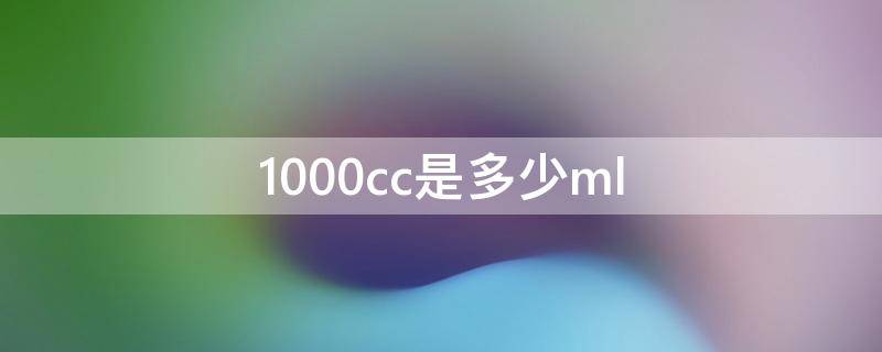 1000cc是多少ml 1000cc是多少升