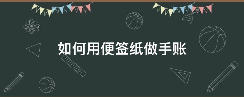 如何用便签纸做手账（手帐便签纸有什么用）