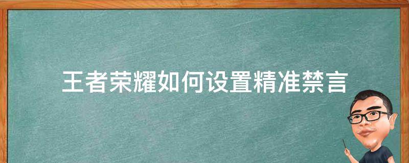 王者荣耀如何设置精准禁言（王者荣耀局内禁言怎么设置）