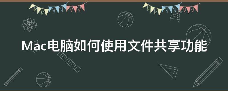 Mac电脑如何使用文件共享功能 mac电脑怎么共享文件