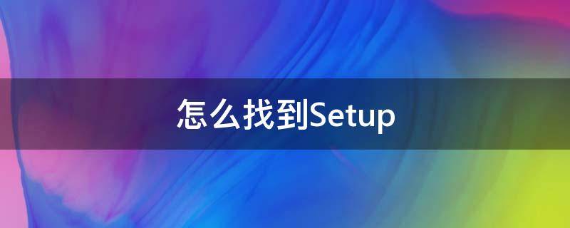 怎么找到Setup（怎么找到set安装）