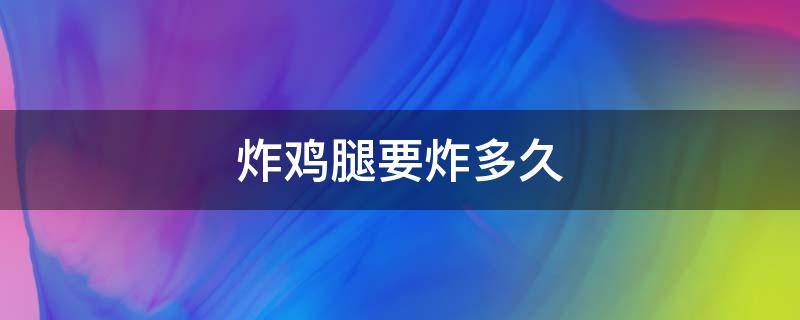 炸鸡腿要炸多久 空气炸锅炸鸡腿要炸多久