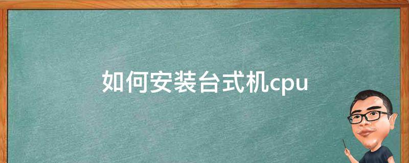 如何安装台式机cpu（如何安装台式机硬盘）