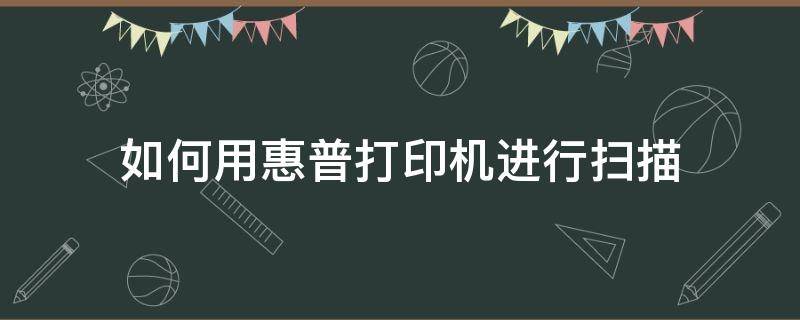 如何用惠普打印机进行扫描 怎样用惠普打印机扫描