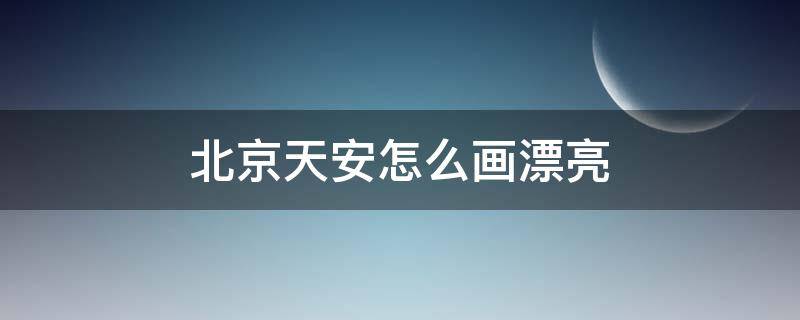 北京天安怎么画漂亮 北京天安怎么画漂亮图片的比赛画