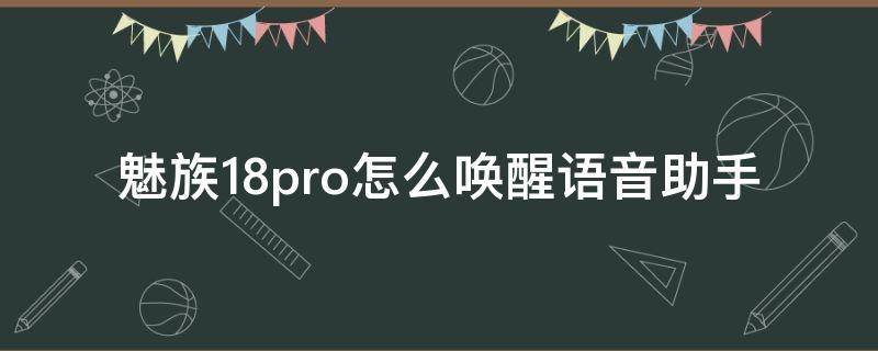 魅族18pro怎么唤醒语音助手 魅族17怎么唤醒语音助手