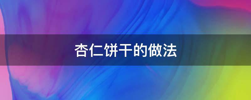 杏仁饼干的做法（杏仁饼干的做法 烤箱）