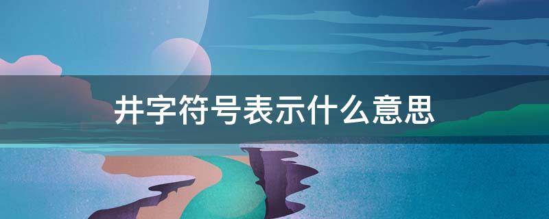 井字符号表示什么意思 像个井字的符号是什么符号