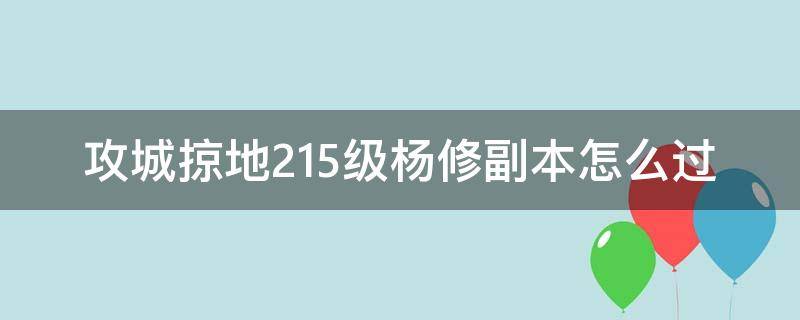 攻城掠地215级杨修副本怎么过 攻城掠地215杨修副本怎么过